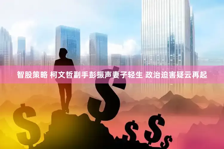 智股策略 柯文哲副手彭振声妻子轻生 政治迫害疑云再起